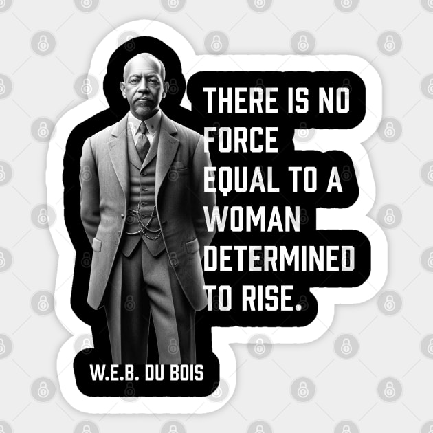 W.E.B. DuBois quote, There is no force equal to a woman Sticker by UrbanLifeApparel